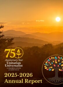 25-26 Annual Report Cover Image Background photo is of a golden sunset over WNC mountains; in the foreground is the 75th Anniversary Year logo of UU Asheville, text that reads " 2025-2026 Annual Report," and a tree graphic in an outline with multicolored leaves (the 2026 ABD logo).