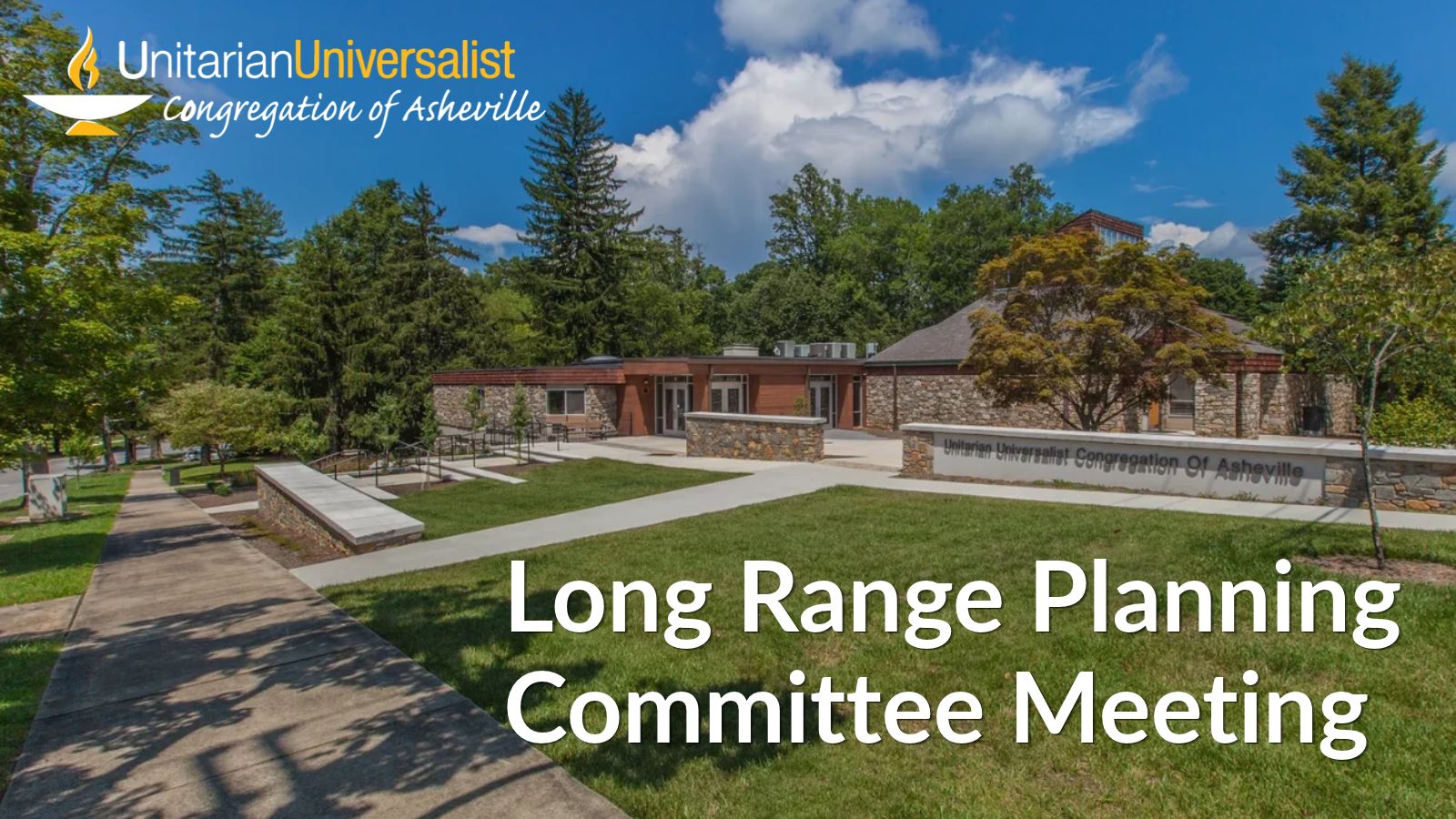 The background image is a colorful photo of the UU Asheville campus as viewed from the southeast corner of the property. In the top left corner of the image, there is a golden yellow and white logo of a chalice and text that reads, "Unitarian Universalist Congregation of Asheville." In the bottom right corner, bold, white text says, "Long Range Planning Committee Meeting."
