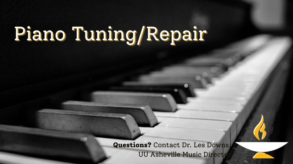 The background image is a black and white photo of piano keys viewed at an angle. Text reads: Piano Tuning/Repair - Questions? Contact Dr. Les Downs, UU Asheville Music Director. In the bottom right corner of the image is a white and yellow chalice from the larger UU Asheville logo.